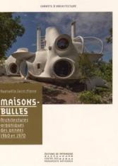 Maisons-bulles. Architectures organiques des années 1960 et 1970