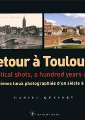 Retour à Toulouse - les mêmes lieux photographiés d'un siècle à l'autre